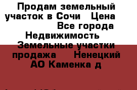 Продам земельный участок в Сочи › Цена ­ 3 000 000 - Все города Недвижимость » Земельные участки продажа   . Ненецкий АО,Каменка д.